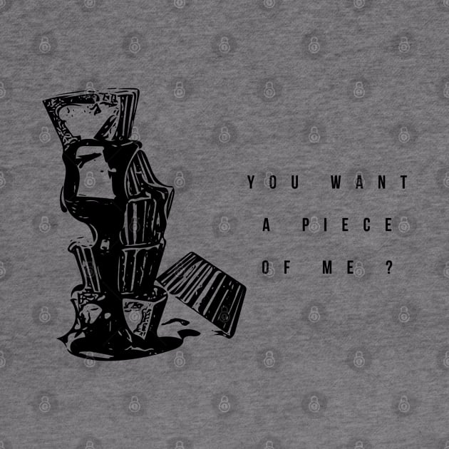 you want a piece of me ? by Musers Apparel